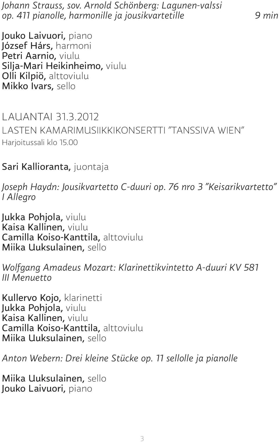 .3.2012 LASTEN KAMARIMUSIIKKIKONSERTTI TANSSIVA WIEN Harjoitussali klo 15.00 Sari Kallioranta, juontaja Joseph Haydn: Jousikvartetto C-duuri op.