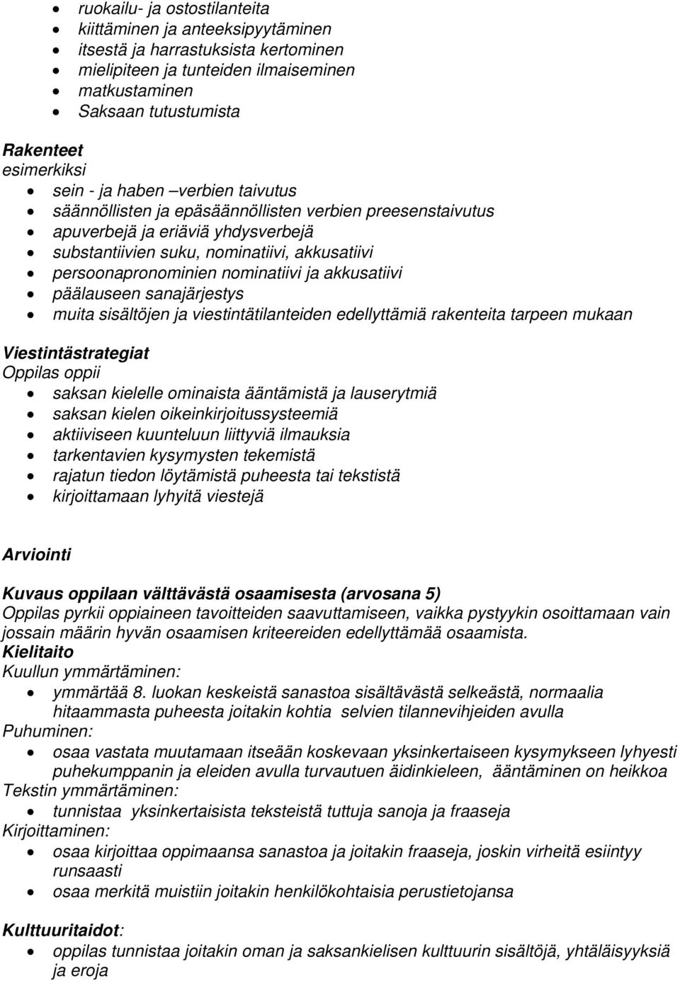 akkusatiivi päälauseen sanajärjestys muita sisältöjen ja viestintätilanteiden edellyttämiä rakenteita tarpeen mukaan Viestintästrategiat saksan kielelle ominaista ääntämistä ja lauserytmiä saksan