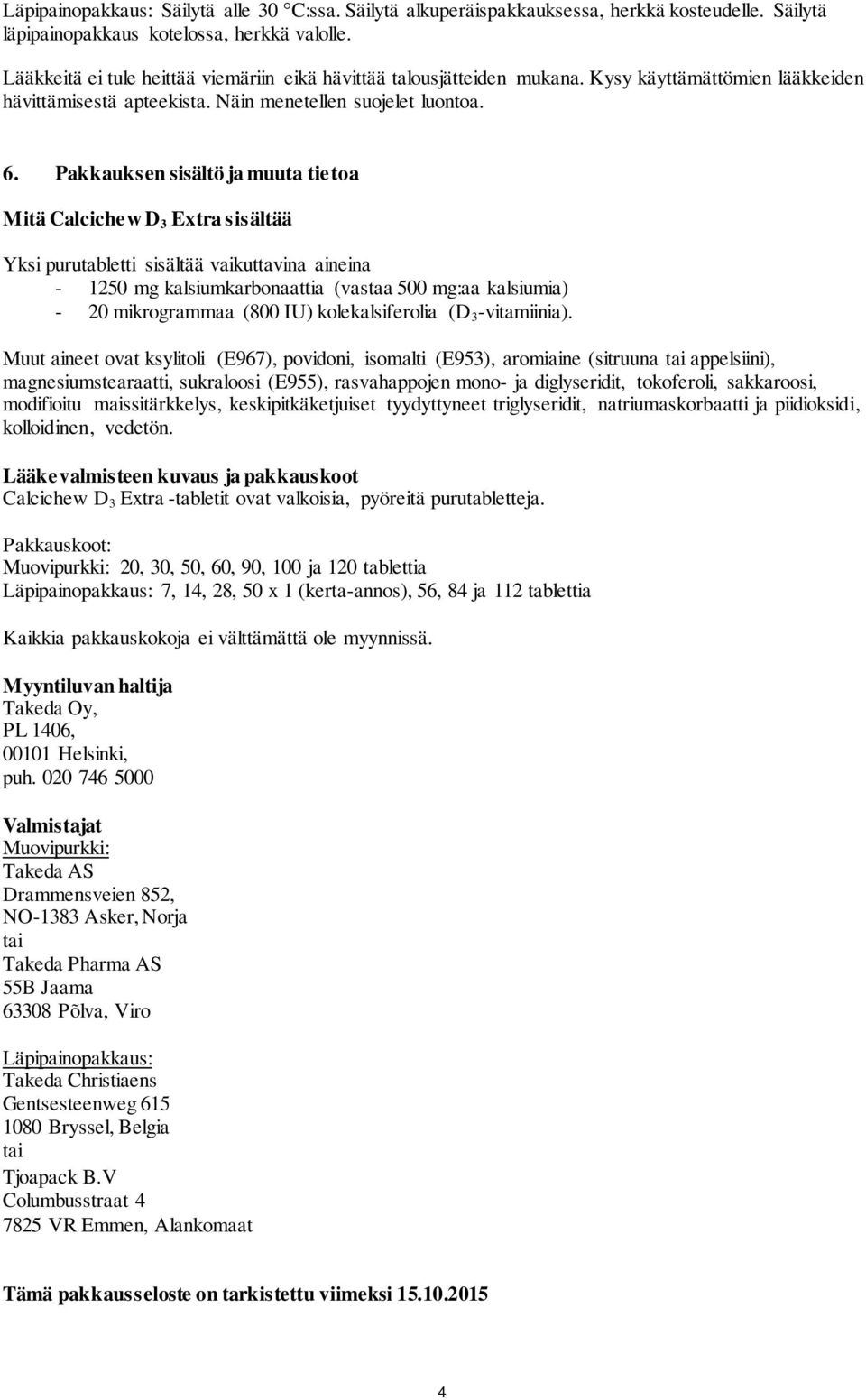 Pakkauksen sisältö ja muuta tietoa Mitä Calcichew D 3 Extra sisältää Yksi purutabletti sisältää vaikuttavina aineina - 1250 mg kalsiumkarbonaattia (vastaa 500 mg:aa kalsiumia) - 20 mikrogrammaa (800