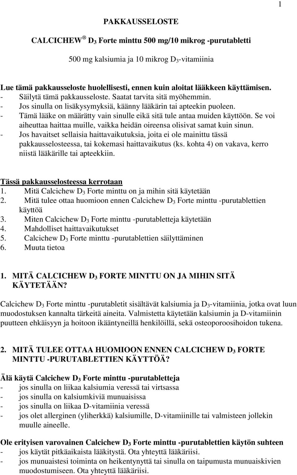 - Tämä lääke on määrätty vain sinulle eikä sitä tule antaa muiden käyttöön. Se voi aiheuttaa haittaa muille, vaikka heidän oireensa olisivat samat kuin sinun.