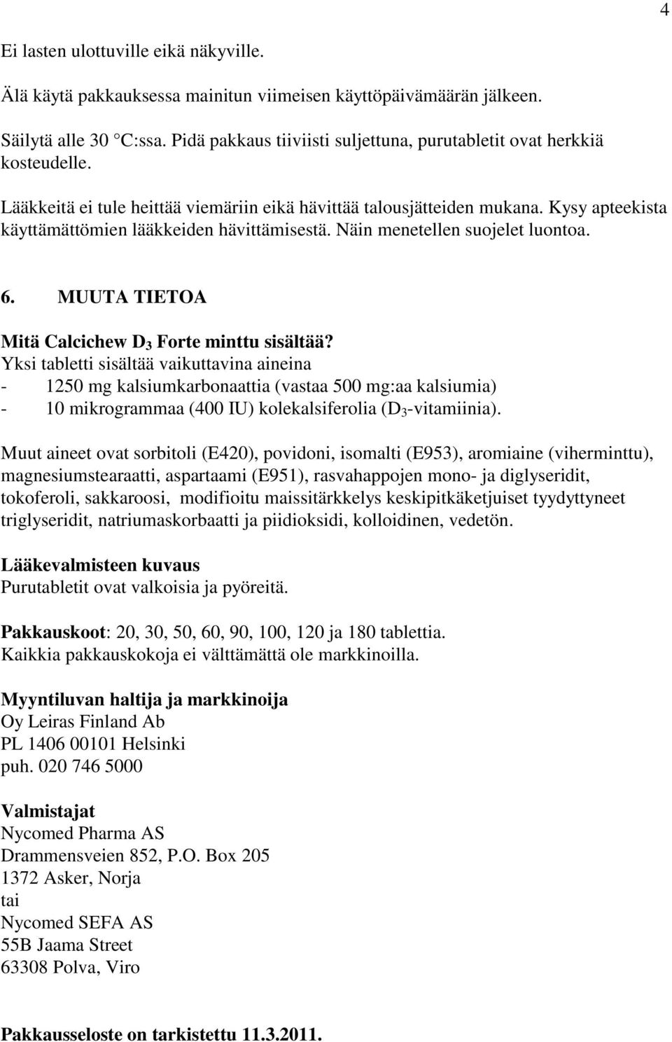 Kysy apteekista käyttämättömien lääkkeiden hävittämisestä. Näin menetellen suojelet luontoa. 6. MUUTA TIETOA Mitä Calcichew D 3 Forte minttu sisältää?