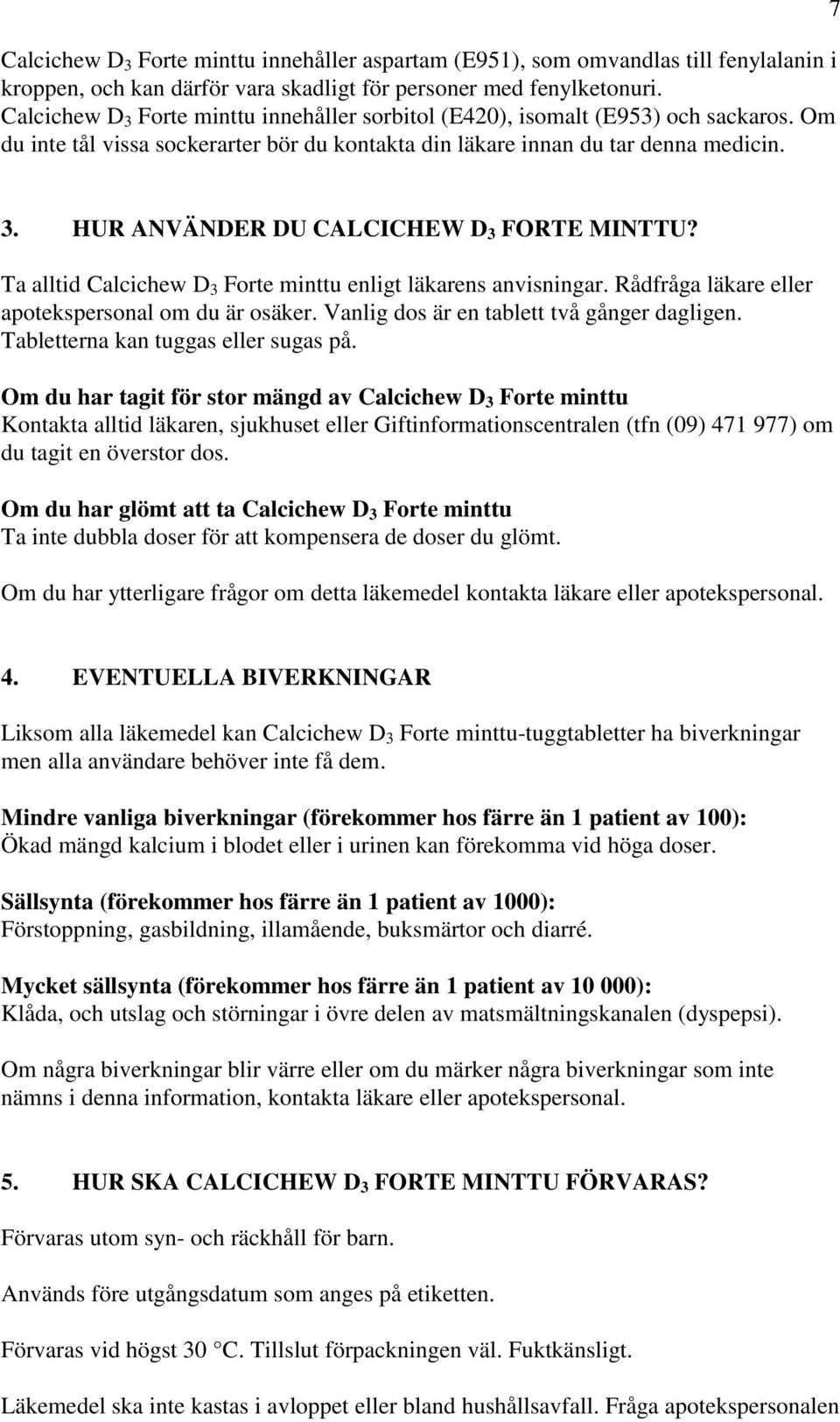 HUR ANVÄNDER DU CALCICHEW D 3 FORTE MINTTU? Ta alltid Calcichew D 3 Forte minttu enligt läkarens anvisningar. Rådfråga läkare eller apotekspersonal om du är osäker.