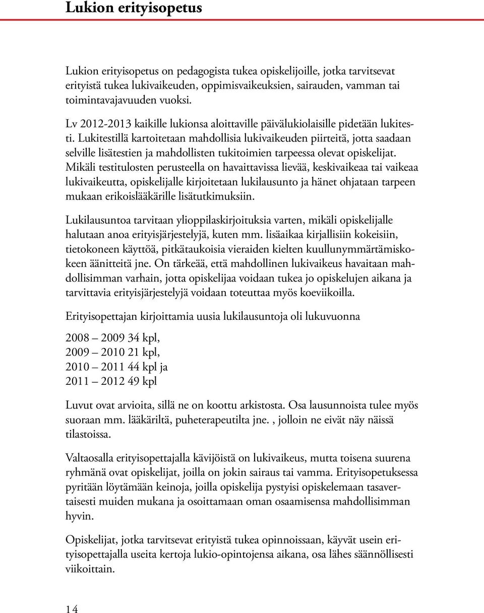 Lukitestillä kartoitetaan mahdollisia lukivaikeuden piirteitä, jotta saadaan selville lisätestien ja mahdollisten tukitoimien tarpeessa olevat opiskelijat.