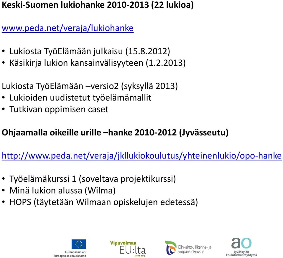 työelämämallit Tutkivan oppimisen caset Ohjaamalla oikeille urille hanke 2010-2012 (Jyvässeutu) http://www.peda.