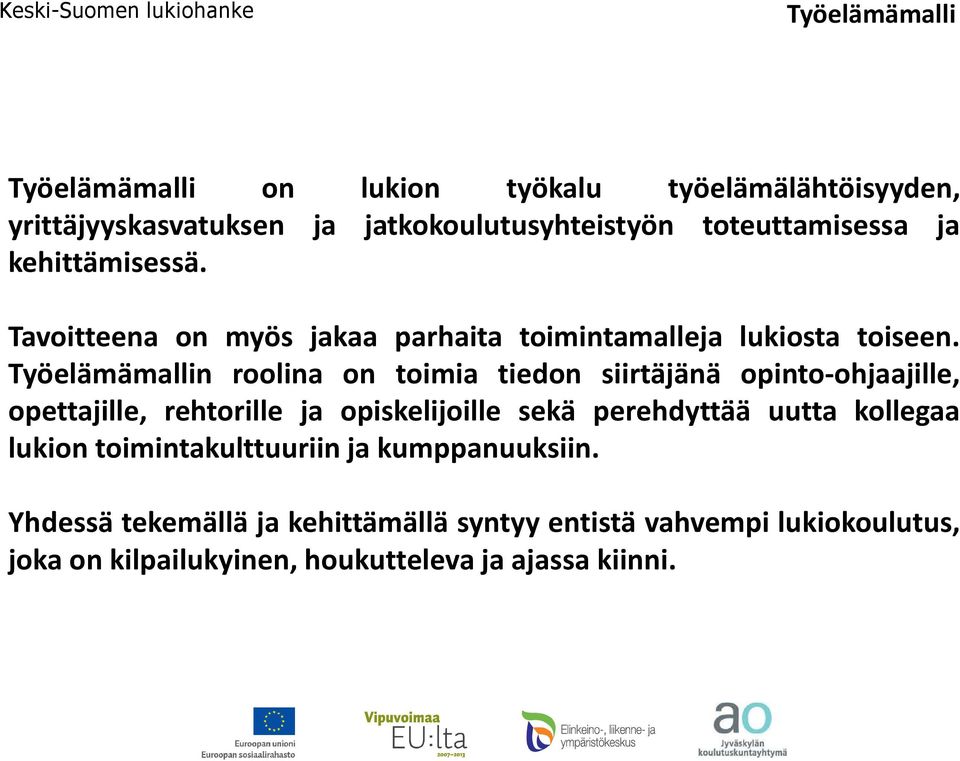 Työelämämallin roolina on toimia tiedon siirtäjänä opinto-ohjaajille, opettajille, rehtorille ja opiskelijoille sekä perehdyttää uutta