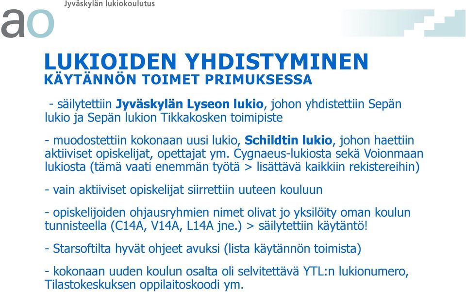 Cygnaeus-lukiosta sekä Voionmaan lukiosta (tämä vaati enemmän työtä > lisättävä kaikkiin rekistereihin) - vain aktiiviset opiskelijat siirrettiin uuteen kouluun - opiskelijoiden