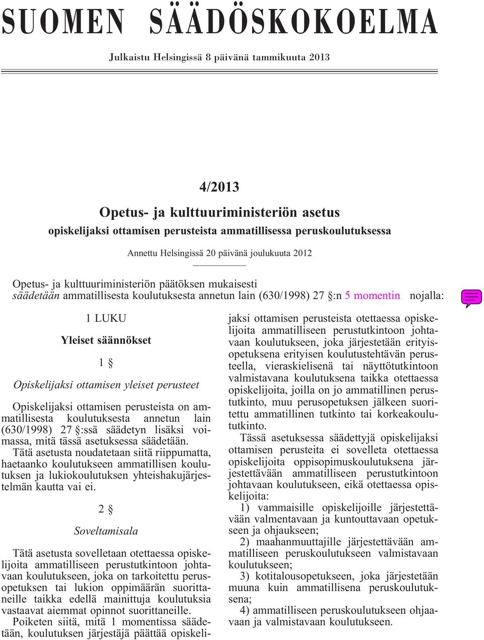 säännökset 1 Opiskelijaksi ottamisen yleiset perusteet Opiskelijaksi ottamisen perusteista on ammatillisesta koulutuksesta annetun lain (630/1998) 27 :ssä säädetyn lisäksi voimassa, mitä tässä