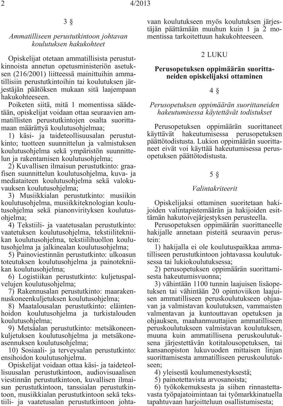 Poiketen siitä, mitä 1 momentissa säädetään, opiskelijat voidaan ottaa seuraavien ammatillisten perustutkintojen osalta suorittamaan määrättyä koulutusohjelmaa; 1) käsi- ja taideteollisuusalan