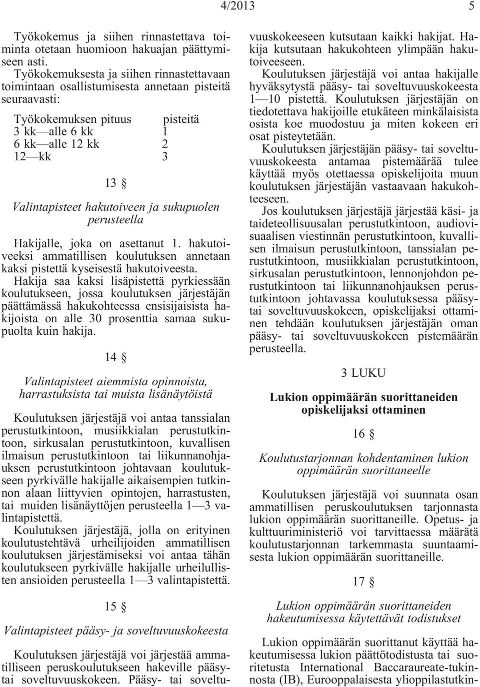 hakutoiveen ja sukupuolen perusteella Hakijalle, joka on asettanut 1. hakutoiveeksi ammatillisen koulutuksen annetaan kaksi pistettä kyseisestä hakutoiveesta.