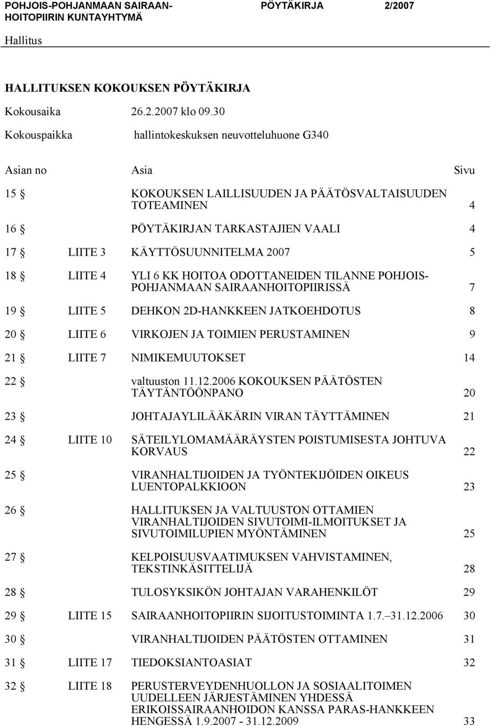 2007 5 18 LIITE 4 YLI 6 KK HOITOA ODOTTANEIDEN TILANNE POHJOIS- POHJANMAAN SAIRAANHOITOPIIRISSÄ 7 19 LIITE 5 DEHKON 2D-HANKKEEN JATKOEHDOTUS 8 20 LIITE 6 VIRKOJEN JA TOIMIEN PERUSTAMINEN 9 21 LIITE 7