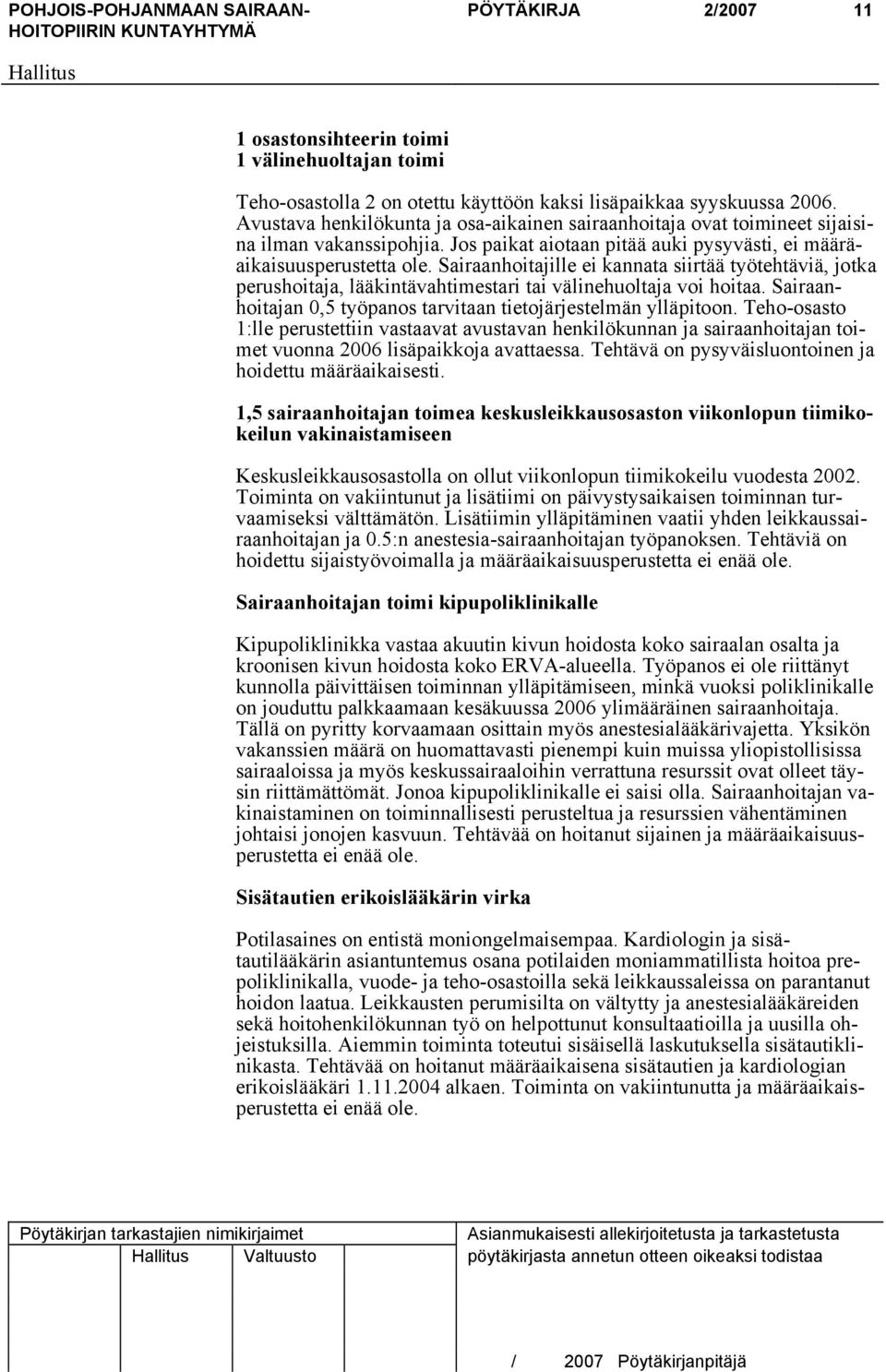 Sairaanhoitajille ei kannata siirtää työtehtäviä, jotka perushoitaja, lääkintävahtimestari tai välinehuoltaja voi hoitaa. Sairaanhoitajan 0,5 työpanos tarvitaan tietojärjestelmän ylläpitoon.