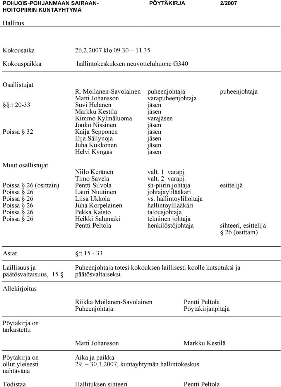Sepponen jäsen Eija Säilynoja jäsen Juha Kukkonen jäsen Helvi Kyngäs jäsen Muut osallistujat Niilo Keränen valt. 1. varapj.