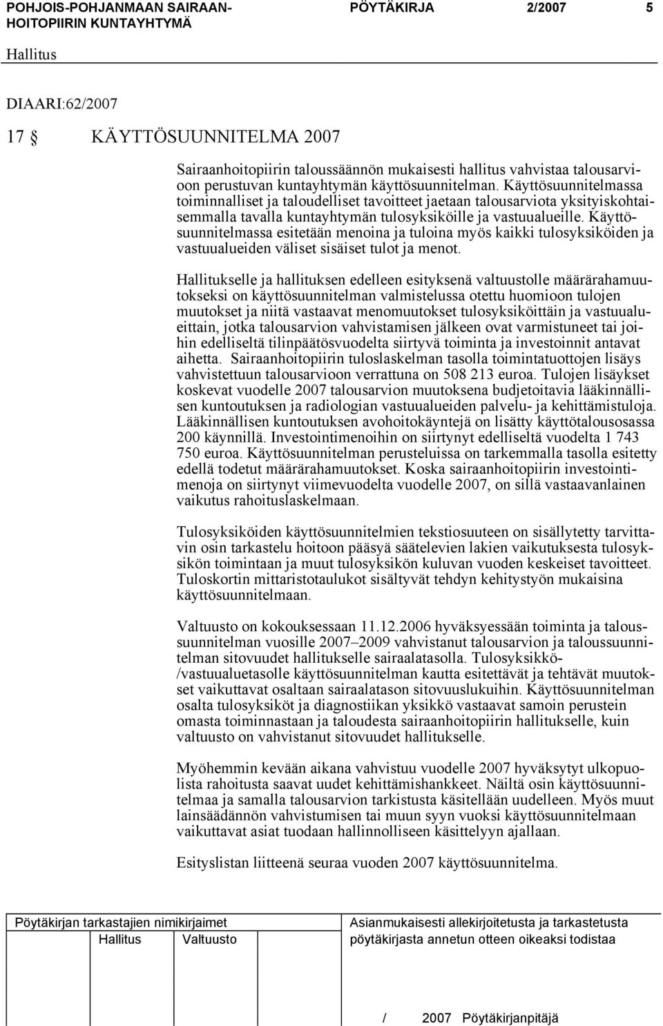 Käyttösuunnitelmassa esitetään menoina ja tuloina myös kaikki tulosyksiköiden ja vastuualueiden väliset sisäiset tulot ja menot.