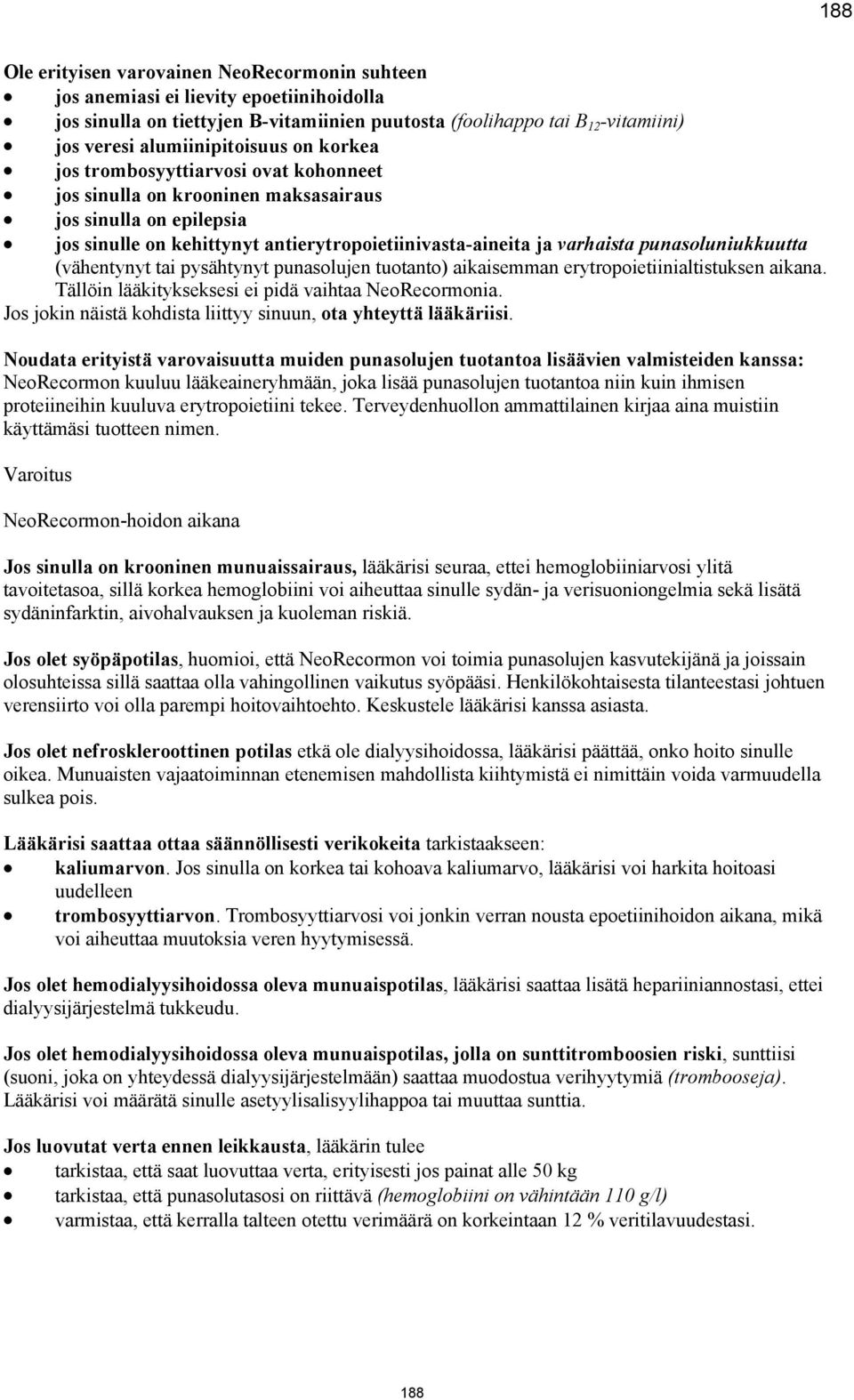 varhaista punasoluniukkuutta (vähentynyt tai pysähtynyt punasolujen tuotanto) aikaisemman erytropoietiinialtistuksen aikana. Tällöin lääkitykseksesi ei pidä vaihtaa NeoRecormonia.