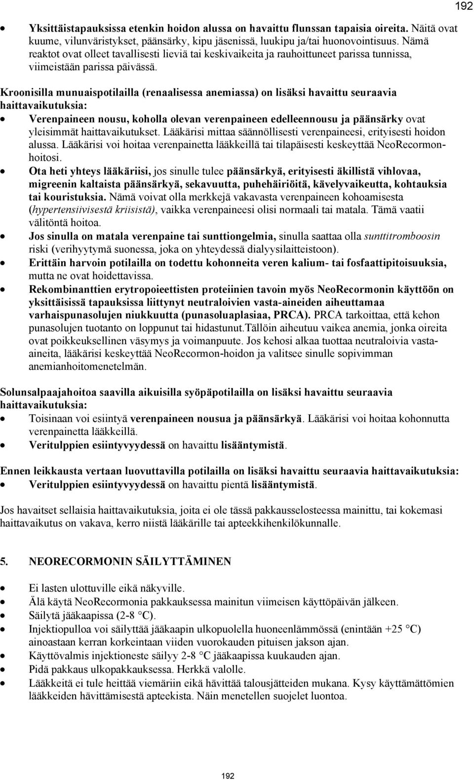 Kroonisilla munuaispotilailla (renaalisessa anemiassa) on lisäksi havaittu seuraavia haittavaikutuksia: Verenpaineen nousu, koholla olevan verenpaineen edelleennousu ja päänsärky ovat yleisimmät