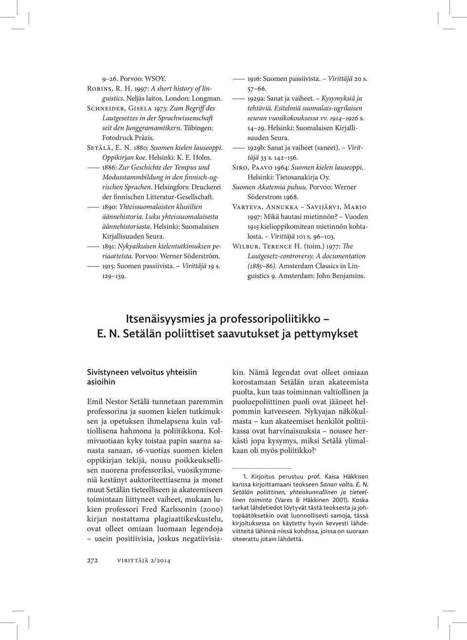 Helsinki: K. E. Holm. 1886: Zur Geschichte der Tempus und Modusstammbildung in den finnisch-ugrischen Sprachen. Helsingfors: Druckerei der finnischen Litteratur-Gesellschaft.