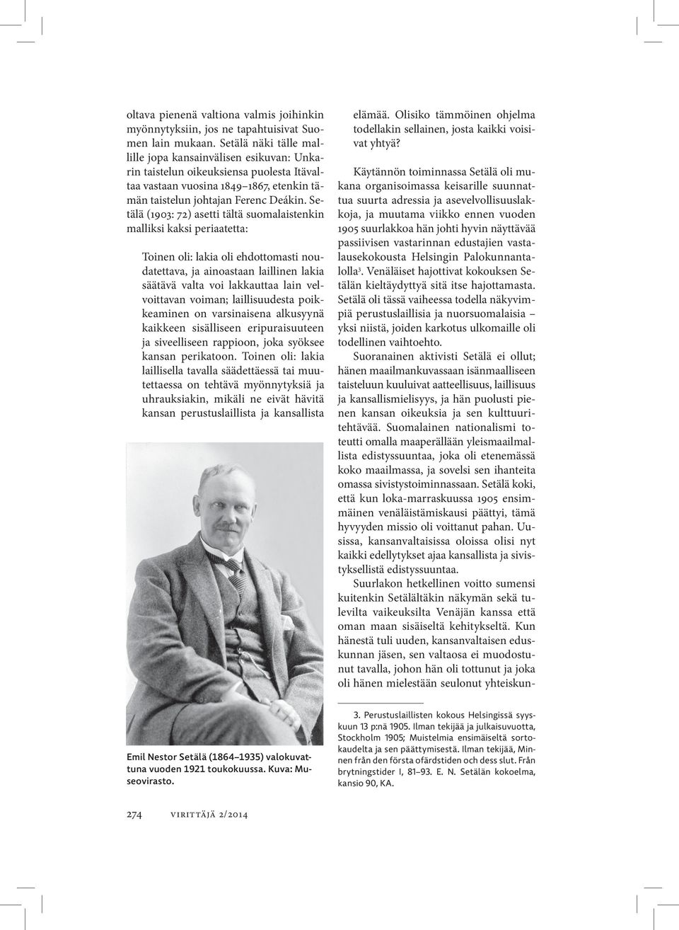 Setälä (1903: 72) asetti tältä suomalaistenkin malliksi kaksi periaatetta: Toinen oli: lakia oli ehdottomasti noudatettava, ja ainoastaan laillinen lakia säätävä valta voi lakkauttaa lain