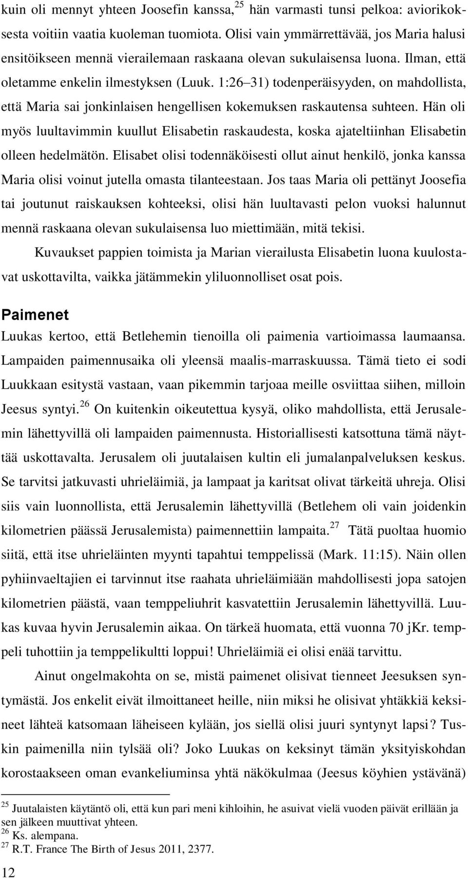 1:26 31) todenperäisyyden, on mahdollista, että Maria sai jonkinlaisen hengellisen kokemuksen raskautensa suhteen.