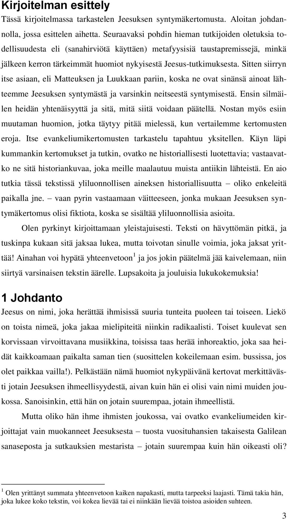 Sitten siirryn itse asiaan, eli Matteuksen ja Luukkaan pariin, koska ne ovat sinänsä ainoat lähteemme Jeesuksen syntymästä ja varsinkin neitseestä syntymisestä.