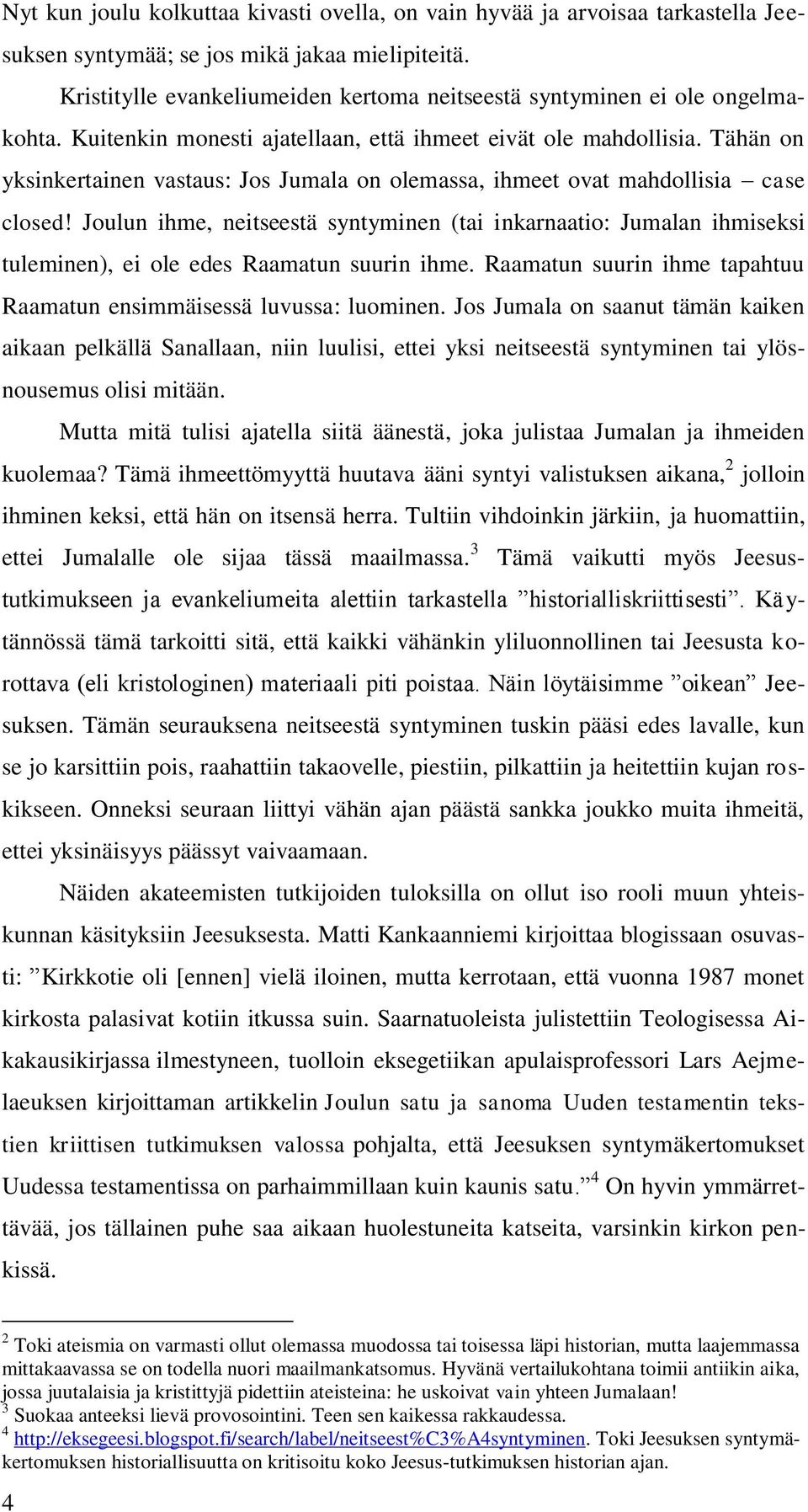 Tähän on yksinkertainen vastaus: Jos Jumala on olemassa, ihmeet ovat mahdollisia case closed!