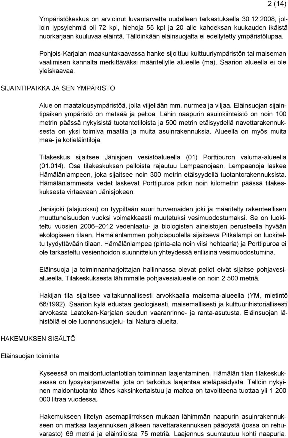 Pohjois-Karjalan maakuntakaavassa hanke sijoittuu kulttuuriympäristön tai maiseman vaalimisen kannalta merkittäväksi määritellylle alueelle (ma). Saarion alueella ei ole yleiskaavaa.