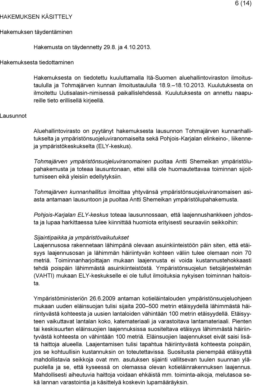 Kuulutuksesta on ilmoitettu Uutisalasin-nimisessä paikallislehdessä. Kuulutuksesta on annettu naapureille tieto erillisellä kirjeellä.