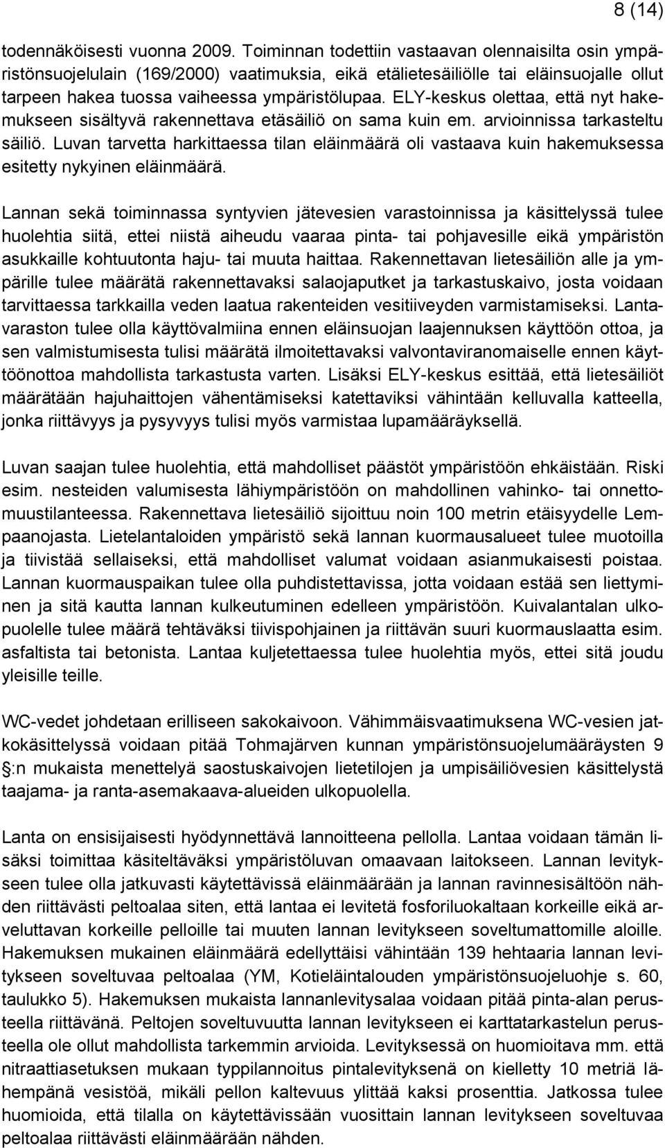 ELY-keskus olettaa, että nyt hakemukseen sisältyvä rakennettava etäsäiliö on sama kuin em. arvioinnissa tarkasteltu säiliö.