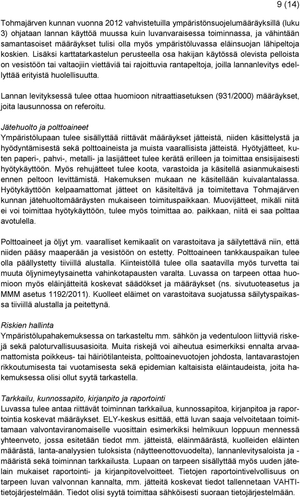 Lisäksi karttatarkastelun perusteella osa hakijan käytössä olevista pelloista on vesistöön tai valtaojiin viettäviä tai rajoittuvia rantapeltoja, joilla lannanlevitys edellyttää erityistä