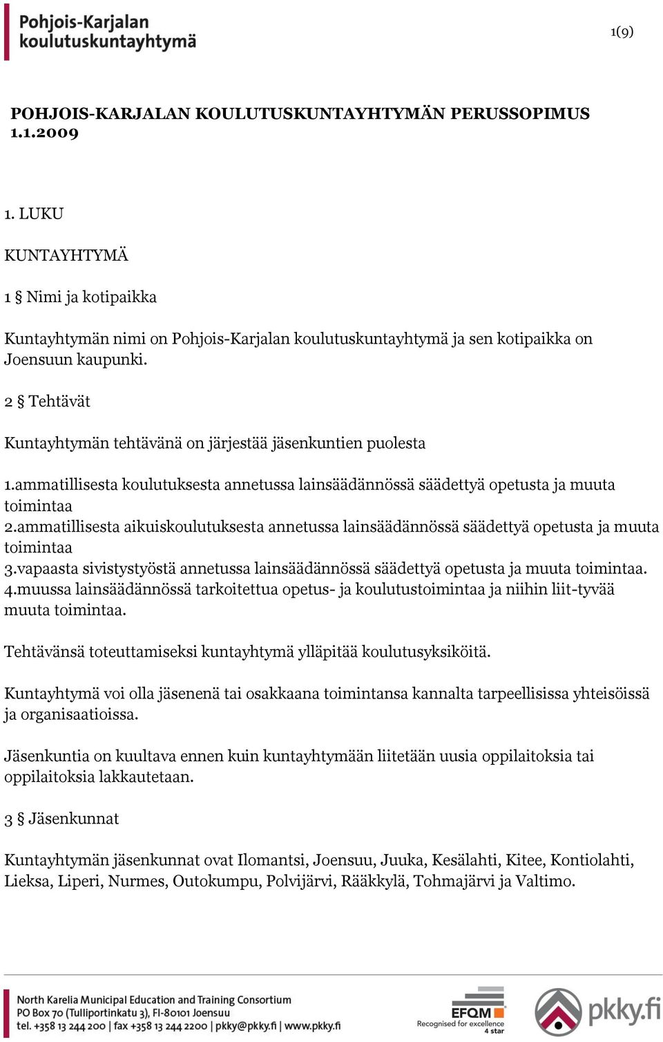 2 Tehtävät Kuntayhtymän tehtävänä on järjestää jäsenkuntien puolesta 1.ammatillisesta koulutuksesta annetussa lainsäädännössä säädettyä opetusta ja muuta toimintaa 2.