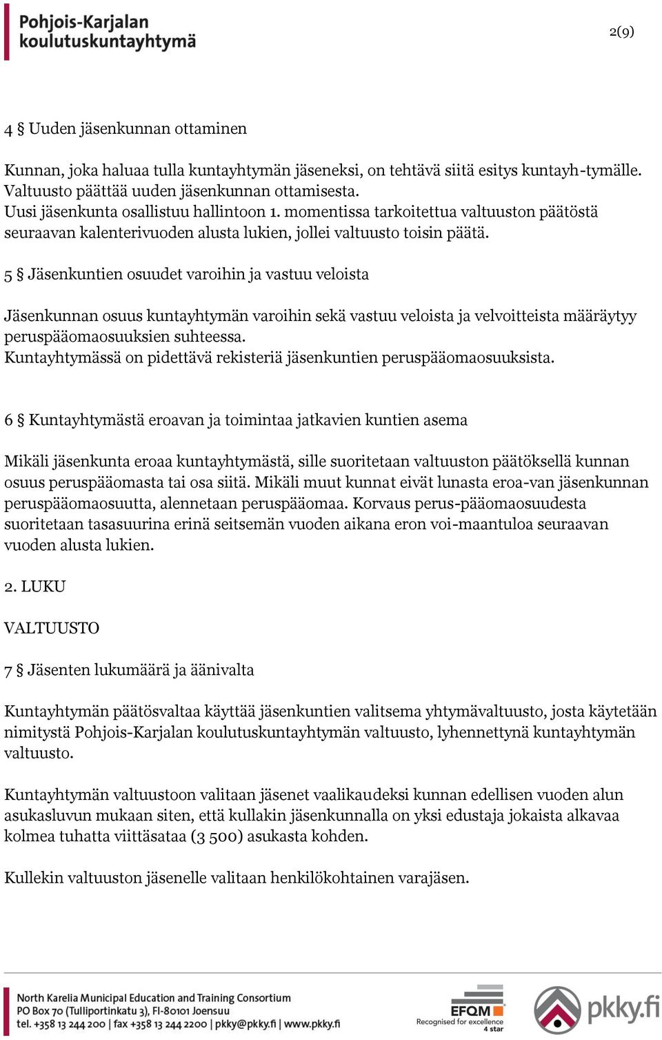 5 Jäsenkuntien osuudet varoihin ja vastuu veloista Jäsenkunnan osuus kuntayhtymän varoihin sekä vastuu veloista ja velvoitteista määräytyy peruspääomaosuuksien suhteessa.