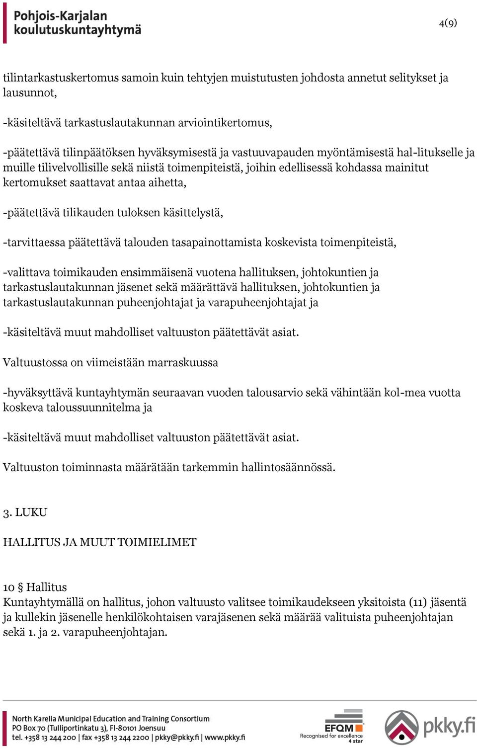 tuloksen käsittelystä, -tarvittaessa päätettävä talouden tasapainottamista koskevista toimenpiteistä, -valittava toimikauden ensimmäisenä vuotena hallituksen, johtokuntien ja tarkastuslautakunnan