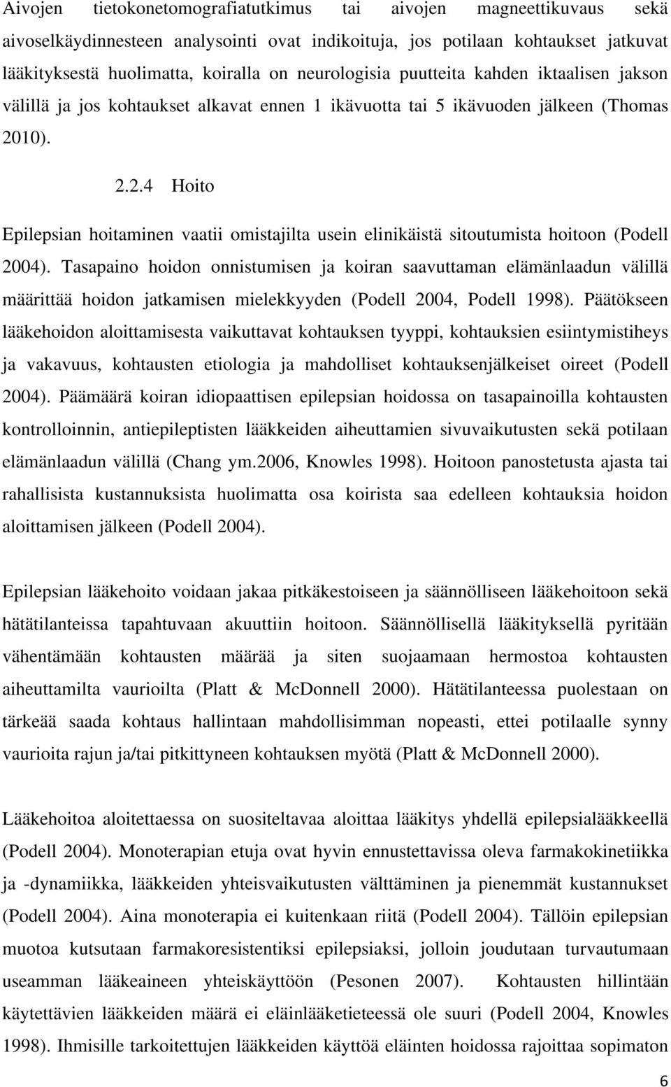 10). 2.2.4 Hoito Epilepsian hoitaminen vaatii omistajilta usein elinikäistä sitoutumista hoitoon (Podell 2004).