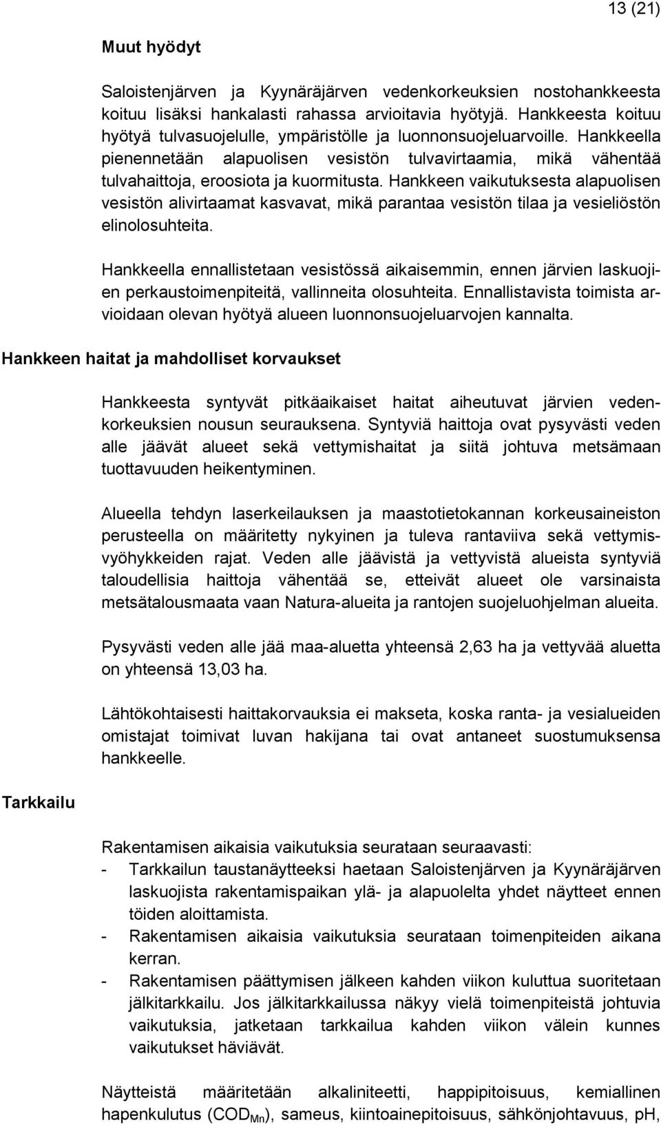 Hankkeen vaikutuksesta alapuolisen vesistön alivirtaamat kasvavat, mikä parantaa vesistön tilaa ja vesieliöstön elinolosuhteita.