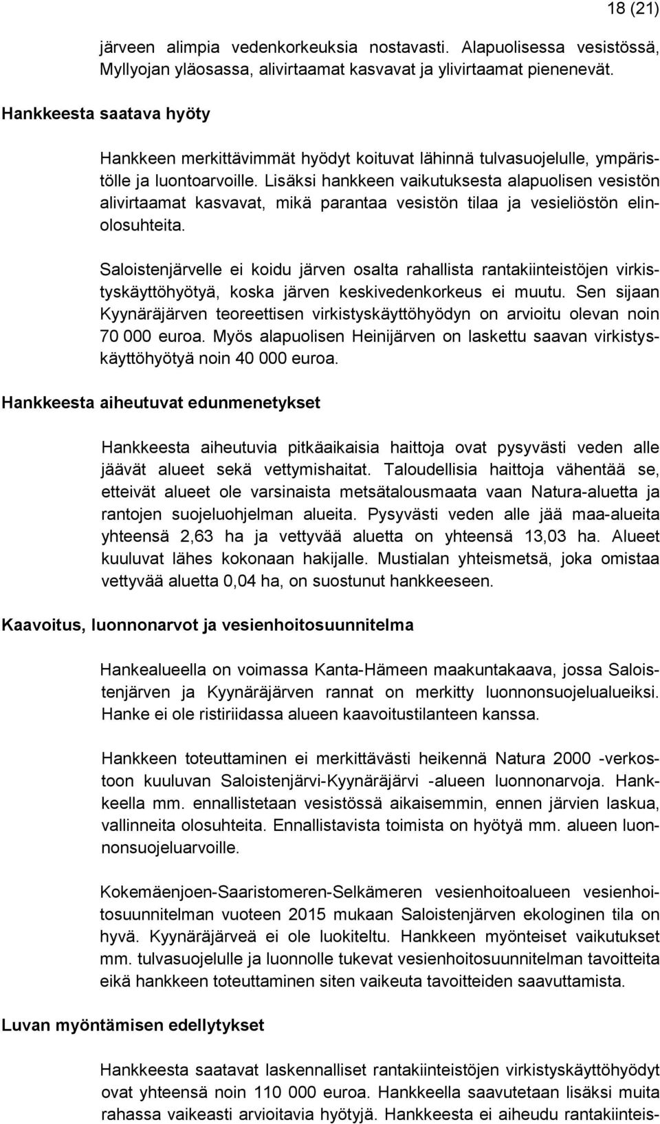 Lisäksi hankkeen vaikutuksesta alapuolisen vesistön alivirtaamat kasvavat, mikä parantaa vesistön tilaa ja vesieliöstön elinolosuhteita.