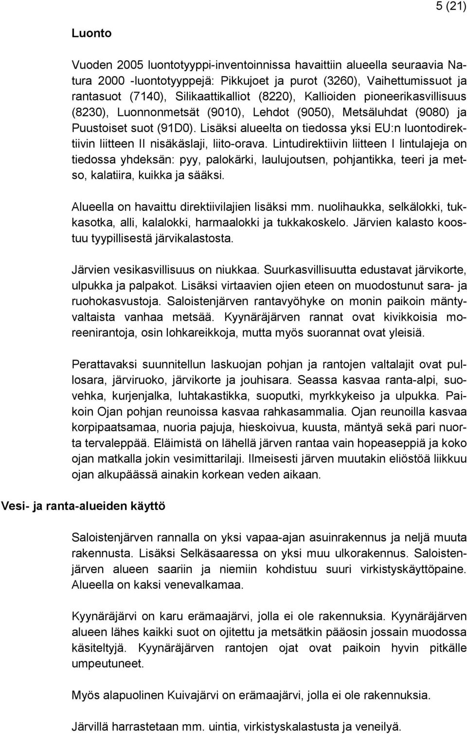 Lisäksi alueelta on tiedossa yksi EU:n luontodirektiivin liitteen II nisäkäslaji, liito-orava.