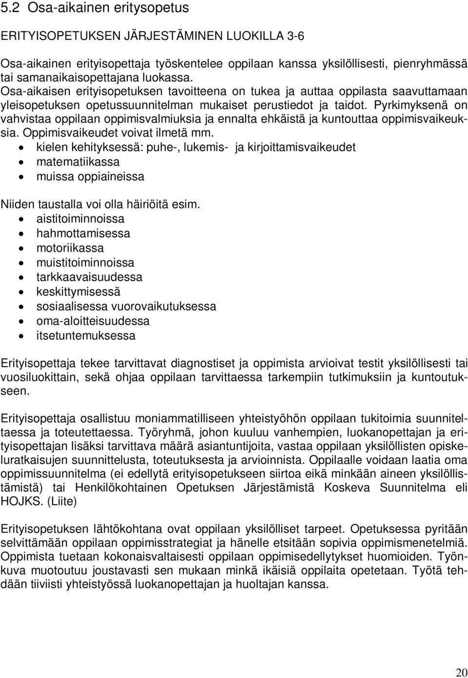 Pyrkimyksenä on vahvistaa oppilaan oppimisvalmiuksia ja ennalta ehkäistä ja kuntouttaa oppimisvaikeuksia. Oppimisvaikeudet voivat ilmetä mm.