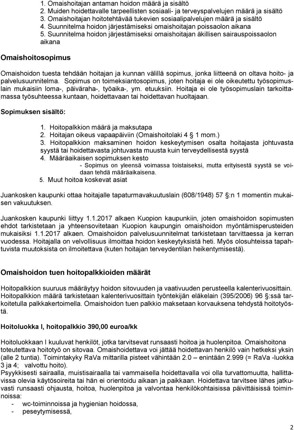 Suunnitelma hoidon järjestämiseksi omaishoitajan äkillisen sairauspoissaolon aikana Omaishoidon tuesta tehdään hoitajan ja kunnan välillä sopimus, jonka liitteenä on oltava hoito- ja