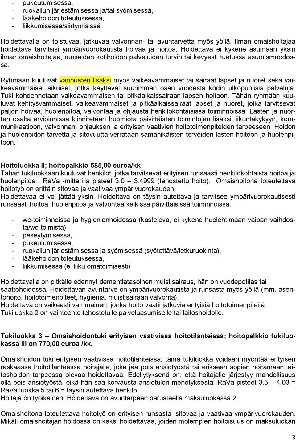 Hoidettava ei kykene asumaan yksin ilman omaishoitajaa, runsaiden kotihoidon palveluiden turvin tai kevyesti tuetussa asumismuodossa.