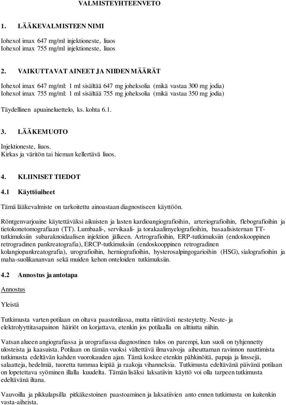 jodia) Täydellinen apuaineluettelo, ks. kohta 6.1. 3. LÄÄKEMUOTO Injektioneste, liuos. Kirkas ja väritön tai hieman kellertävä liuos. 4. KLIINISET TIEDOT 4.