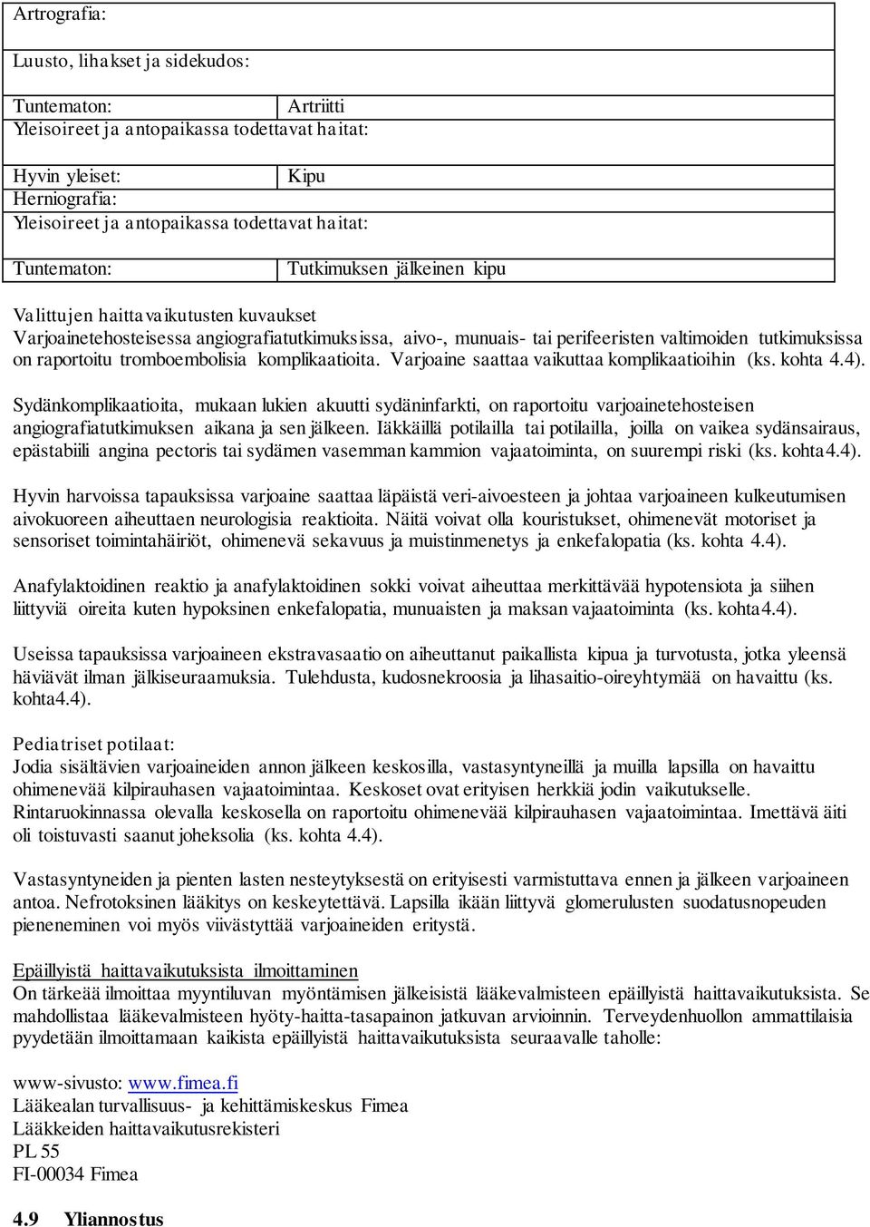 komplikaatioita. Varjoaine saattaa vaikuttaa komplikaatioihin (ks. kohta 4.4).