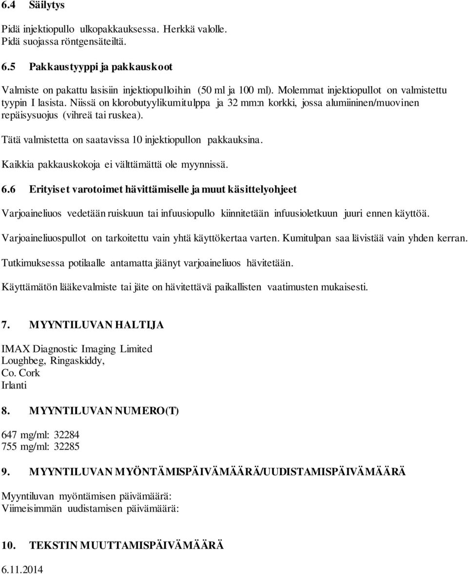 Tätä valmistetta on saatavissa 10 injektiopullon pakkauksina. Kaikkia pakkauskokoja ei välttämättä ole myynnissä. 6.