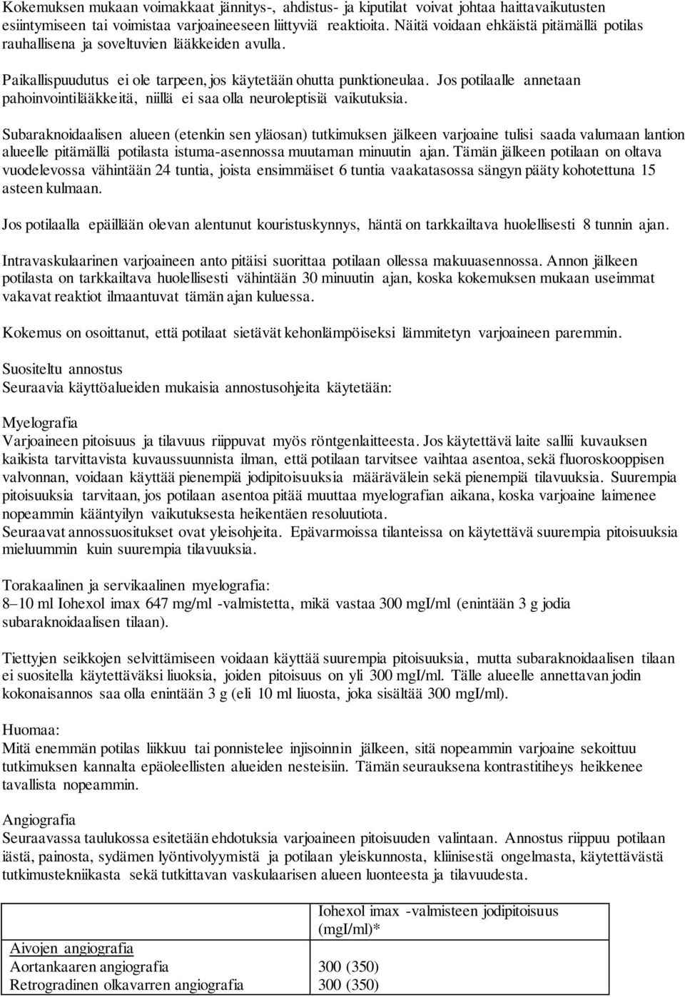 Jos potilaalle annetaan pahoinvointilääkkeitä, niillä ei saa olla neuroleptisiä vaikutuksia.