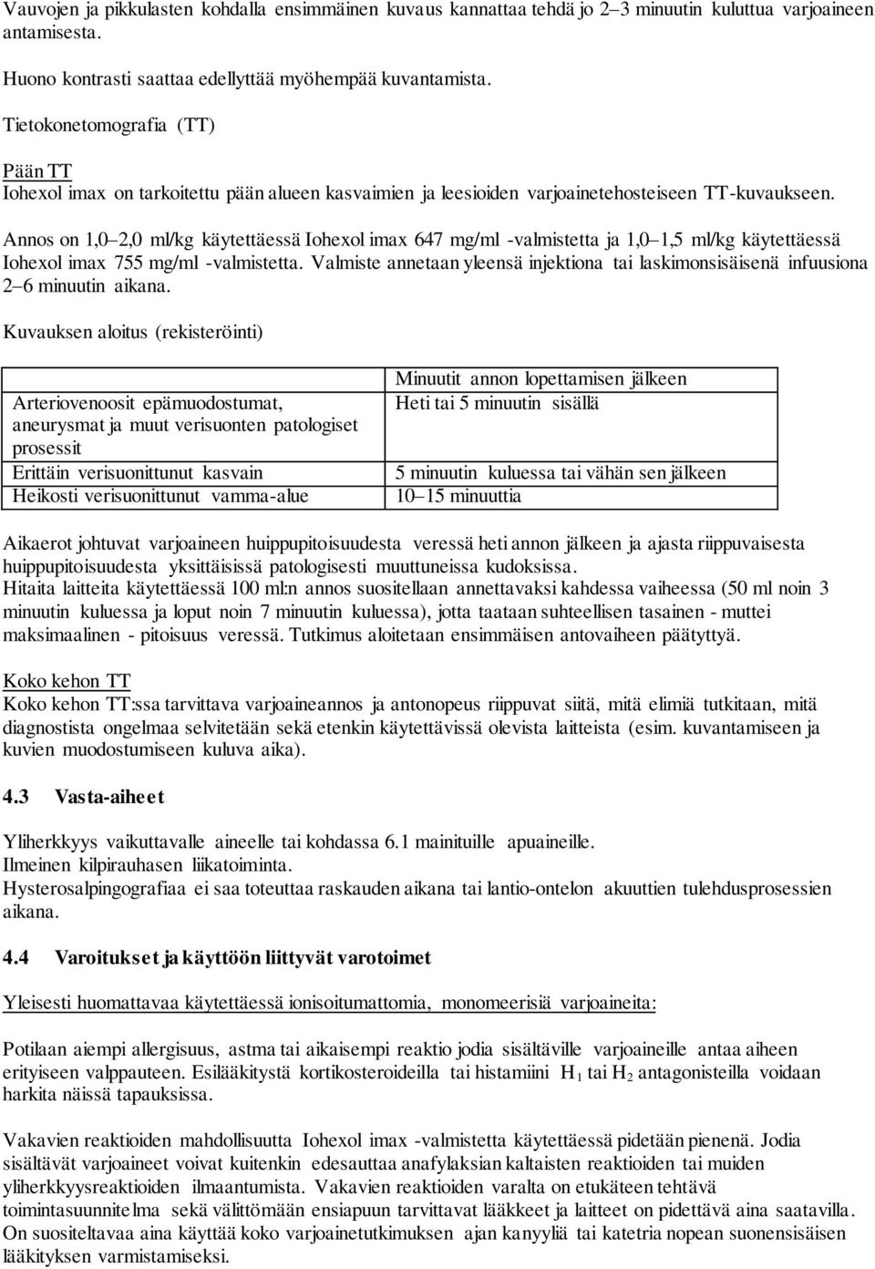 Annos on 1,0 2,0 ml/kg käytettäessä Iohexol imax 647 mg/ml -valmistetta ja 1,0 1,5 ml/kg käytettäessä Iohexol imax 755 mg/ml -valmistetta.