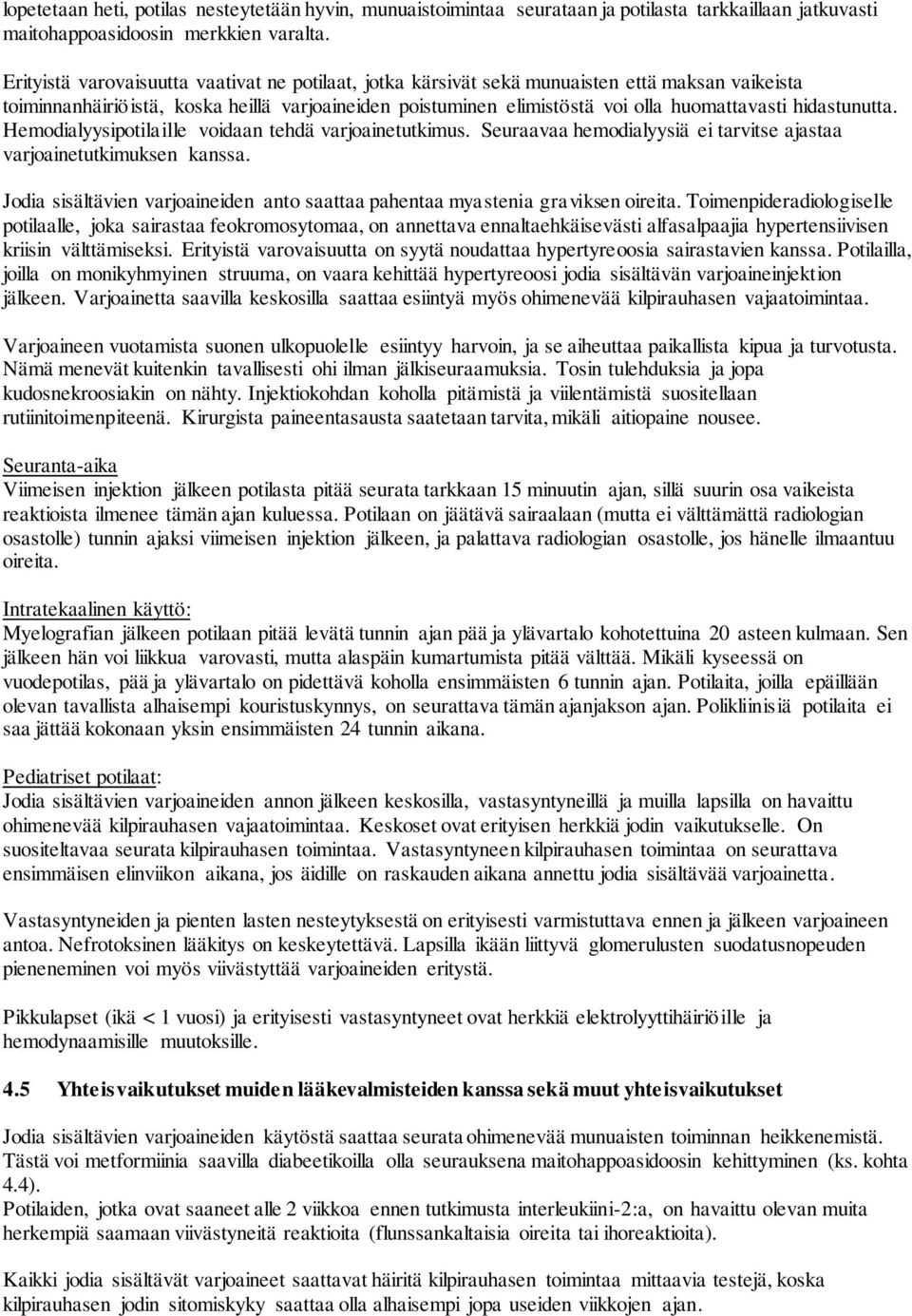 hidastunutta. Hemodialyysipotilaille voidaan tehdä varjoainetutkimus. Seuraavaa hemodialyysiä ei tarvitse ajastaa varjoainetutkimuksen kanssa.