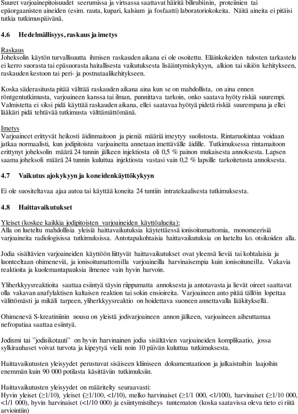 Eläinkokeiden tulosten tarkastelu ei kerro suorasta tai epäsuorasta haitallisesta vaikutuksesta lisääntymiskykyyn, alkion tai sikiön kehitykseen, raskauden kestoon tai peri- ja postnataalikehitykseen.