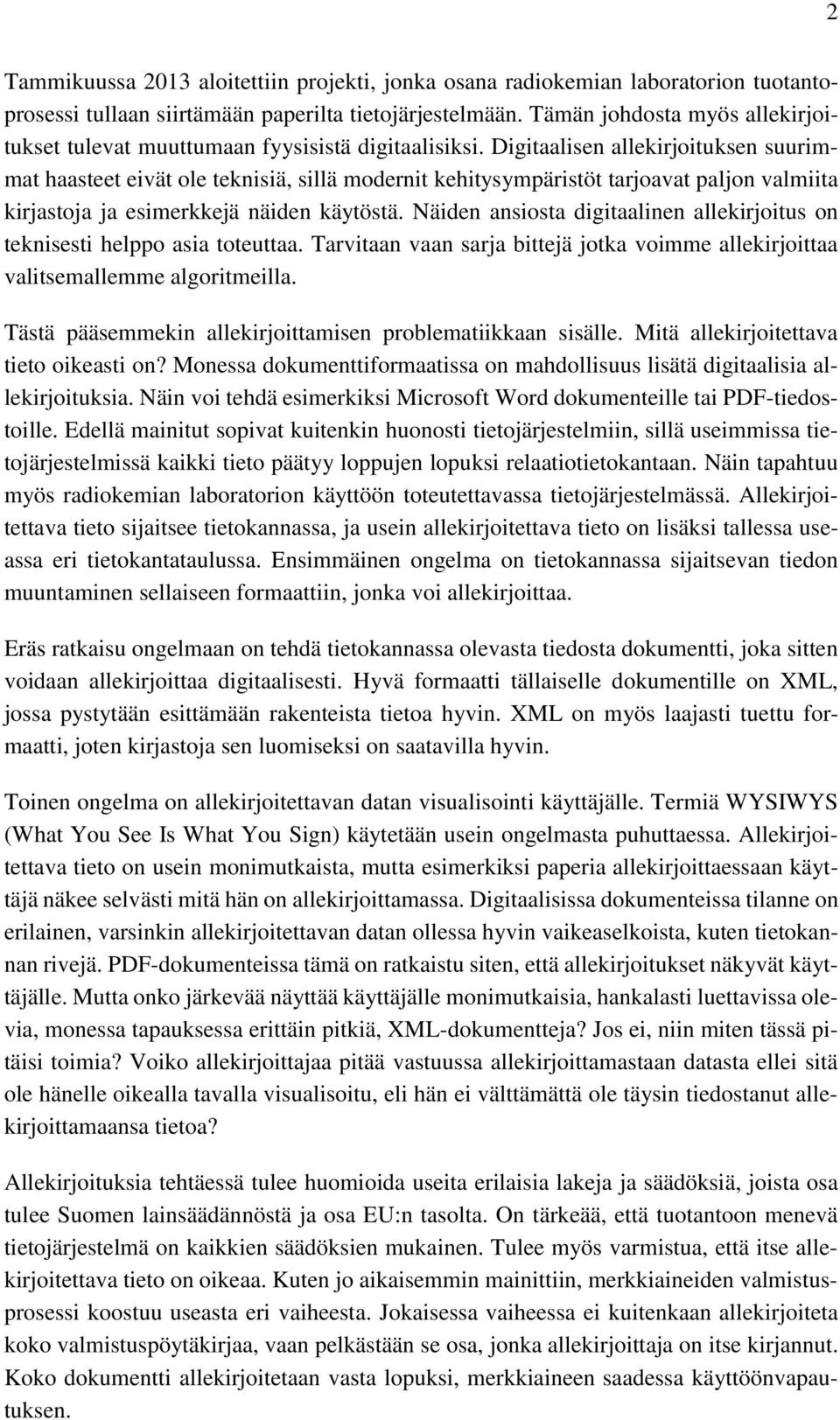 Digitaalisen allekirjoituksen suurimmat haasteet eivät ole teknisiä, sillä modernit kehitysympäristöt tarjoavat paljon valmiita kirjastoja ja esimerkkejä näiden käytöstä.