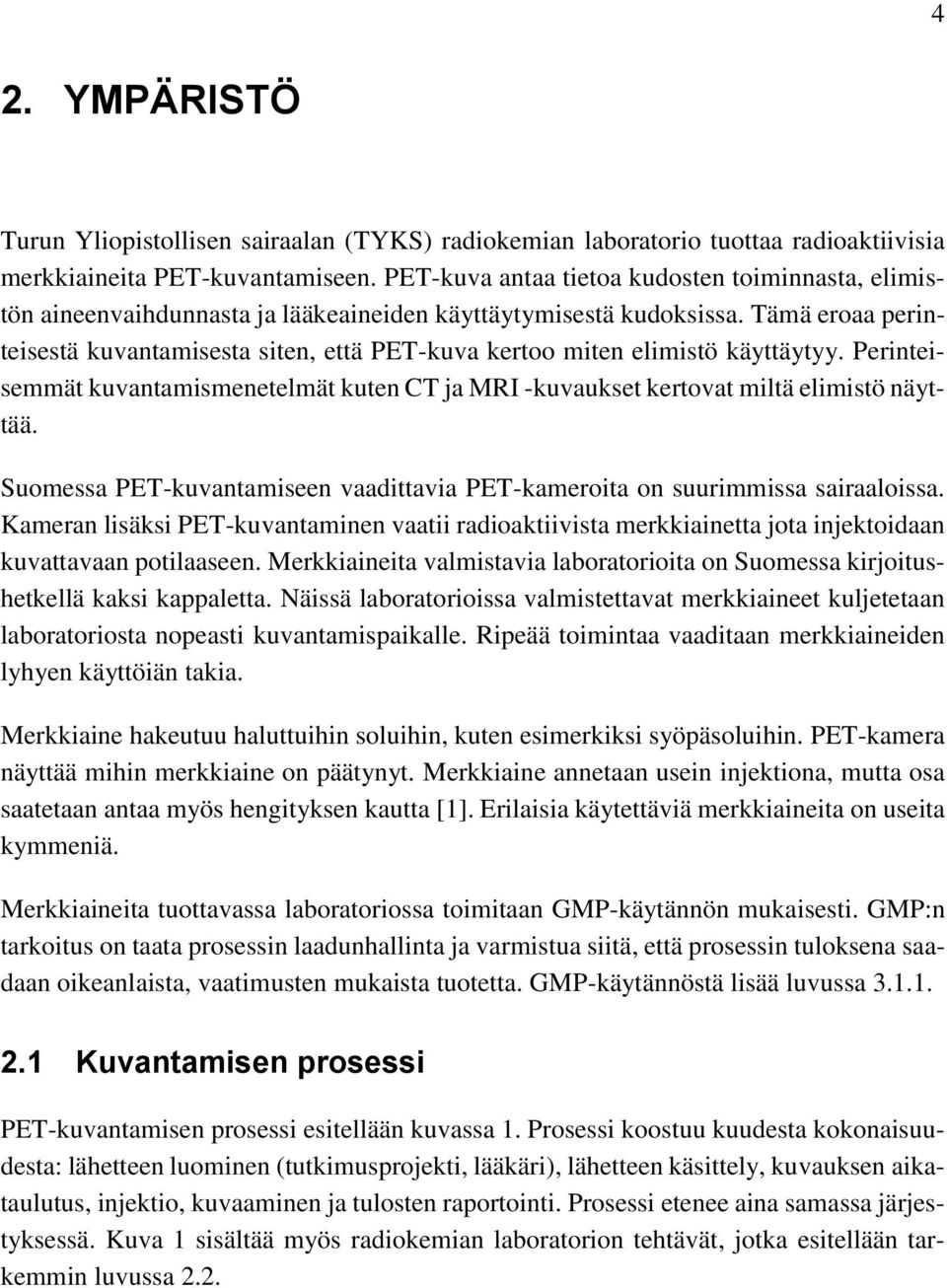 Tämä eroaa perinteisestä kuvantamisesta siten, että PET-kuva kertoo miten elimistö käyttäytyy. Perinteisemmät kuvantamismenetelmät kuten CT ja MRI -kuvaukset kertovat miltä elimistö näyttää.