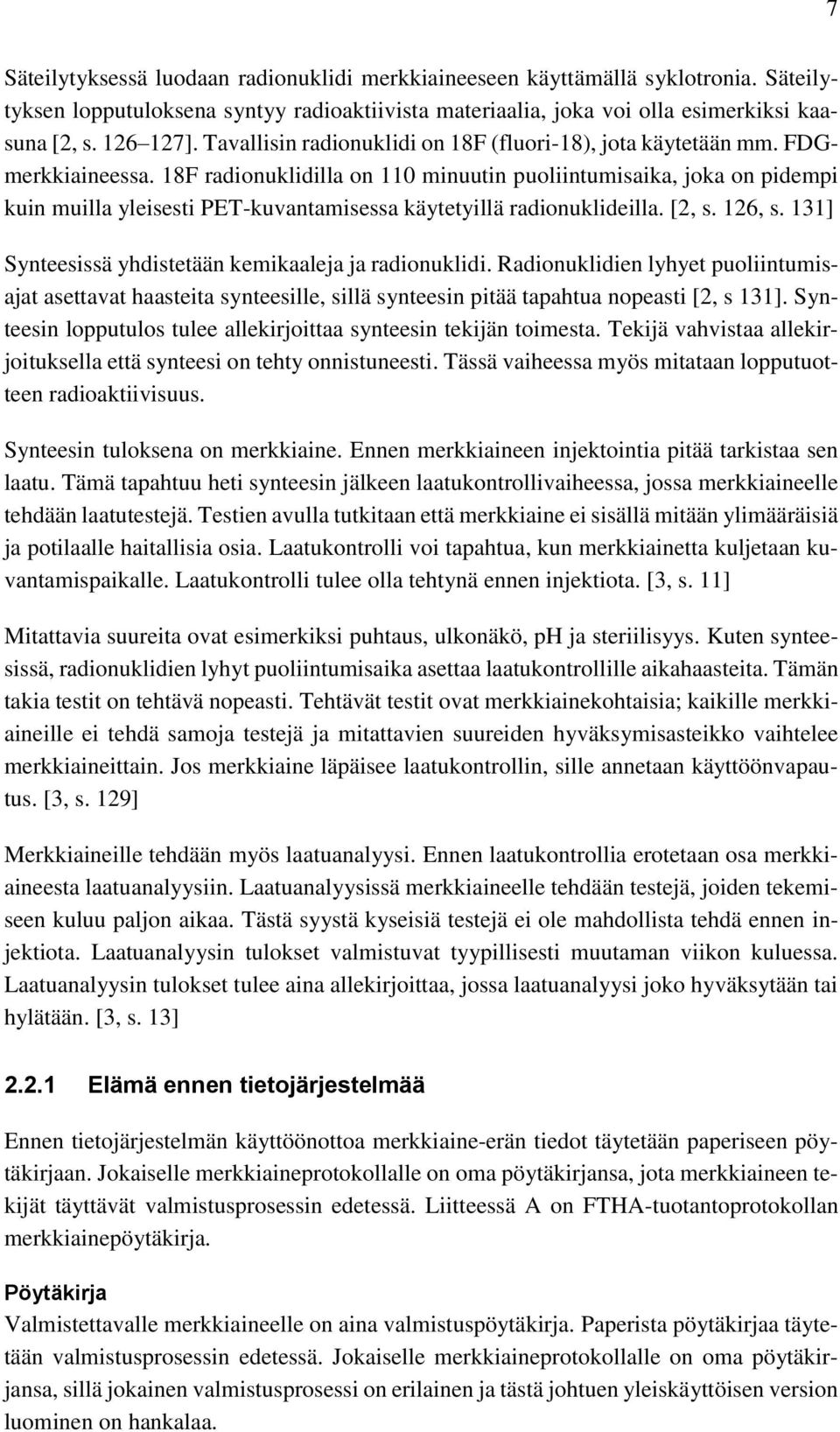 18F radionuklidilla on 110 minuutin puoliintumisaika, joka on pidempi kuin muilla yleisesti PET-kuvantamisessa käytetyillä radionuklideilla. [2, s. 126, s.