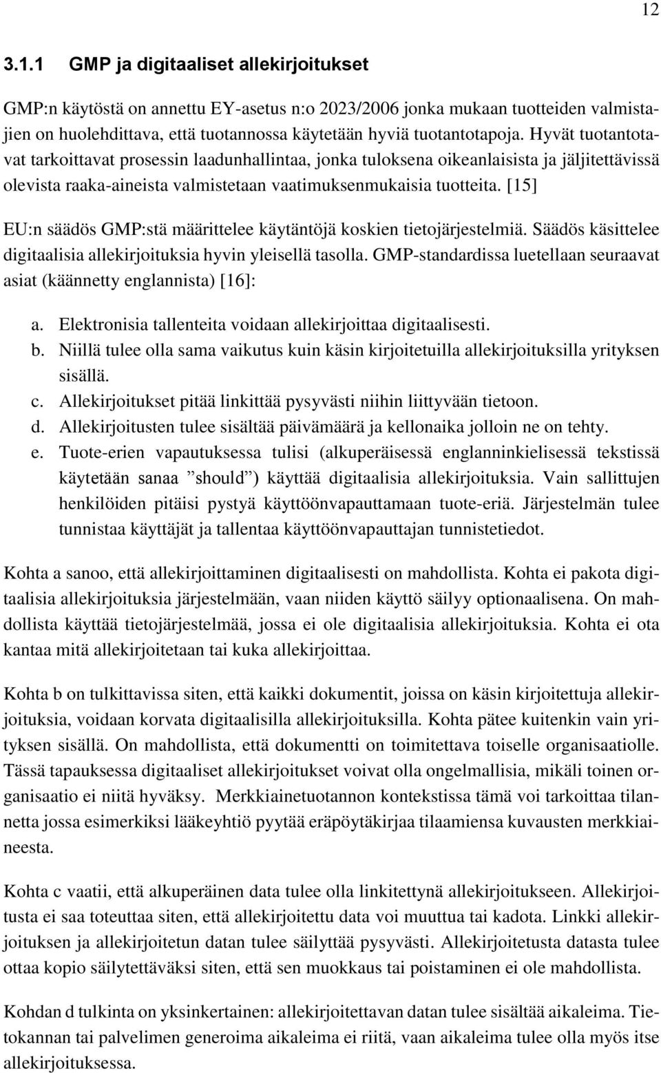 [15] EU:n säädös GMP:stä määrittelee käytäntöjä koskien tietojärjestelmiä. Säädös käsittelee digitaalisia allekirjoituksia hyvin yleisellä tasolla.