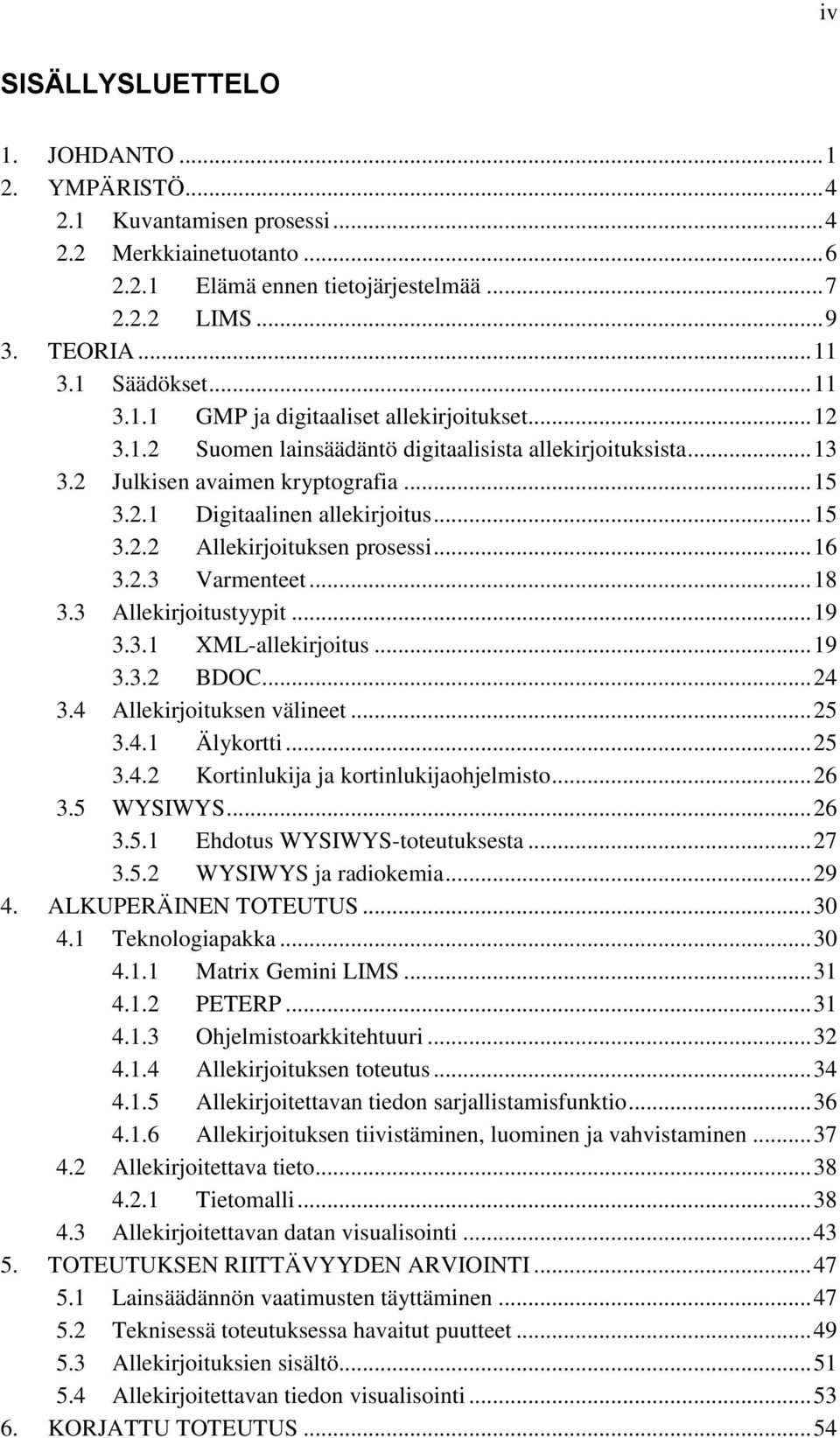 .. 15 3.2.2 Allekirjoituksen prosessi... 16 3.2.3 Varmenteet... 18 3.3 Allekirjoitustyypit... 19 3.3.1 XML-allekirjoitus... 19 3.3.2 BDOC... 24 3.4 Allekirjoituksen välineet... 25 3.4.1 Älykortti.